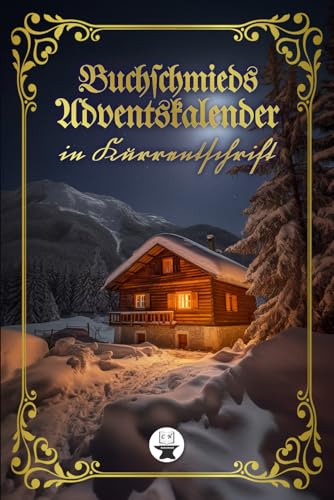 Buchschmieds Adventskalender in Kurrentschrift: 24 kleine Kapitel in deutscher Schrift. Nostalgisch durch die Vorweihnachtszeit. (Kurrentschrift - ... für Freunde der alten deutschen Schrift.)