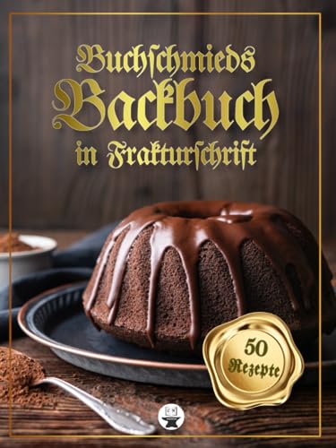Buchschmieds Backbuch in Frakturschrift: 50 köstliche Backrezepte in klassischer Frakturschrift. Eine großartige Backwerksammlung für Freunde der deutschen Schrift. Buchschmieds Backbuch in Frakturschrift: 50 köstliche Backrezepte in klassischer Frakturschrift. Eine großartige Backwerksammlung für Freunde der deutschen Schrift. von Buchschmied Verlag