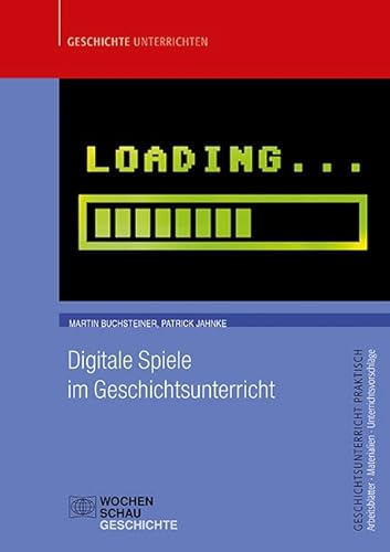 Digitale Spiele im Geschichtsunterricht (Geschichtsunterricht praktisch) von Wochenschau Verlag