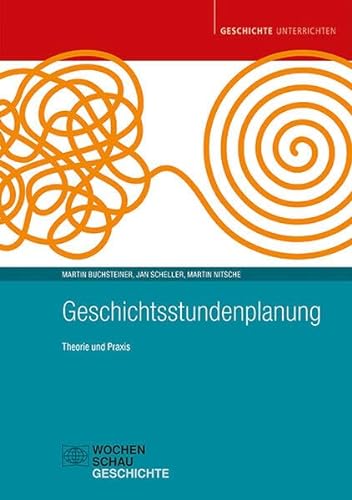 Geschichtsstundenplanung: Theorie und Praxis (Geschichte unterrichten) von Wochenschau Verlag