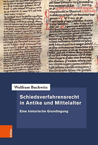 Schiedsverfahrensrecht in Antike und Mittelalter: Eine historische Grundlegung (Forschungen zur neueren Privatrechtsgeschichte, Band 35)