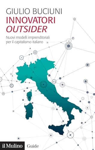 Innovatori outsider. Nuovi modelli imprenditoriali per il capitalismo italiano (Guide) von Il Mulino