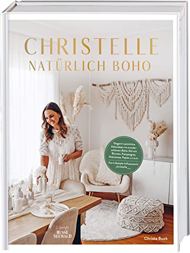 Christelle – natürlich boho: Elegant-natürliche Dekoideen im wunderschönen Boho-Stil mit Blumen, Pampasgras, Makramee, Papier u.v.a.m. Von Lifestyle-Influencerin _Christelle____