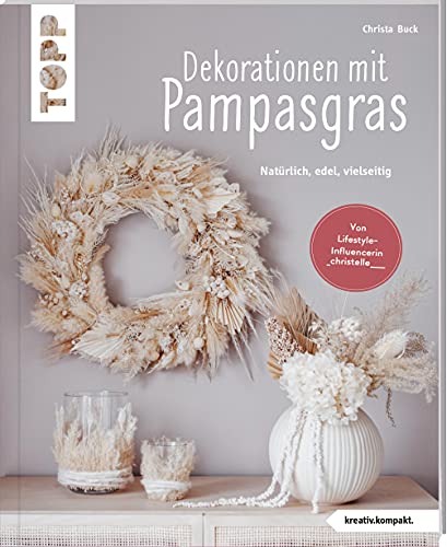 Dekorationen mit Pampasgras (kreativ.kompakt): Natürlich, edel, vielseitig. Von der Lifestyle-Influencerin @_christelle____ von TOPP