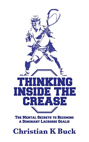 Thinking Inside the Crease: The Mental Secrets to Becoming a Dominant Lacrosse Goalie von CREATESPACE