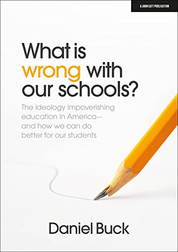 What Is Wrong With Our Schools? The ideology impoverishing education in America and how we can do better for our students von John Catt