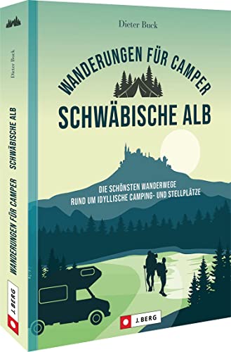 Camp & Hike – Wanderungen für Camper Schwäbische Alb: Die schönsten Wanderwege rund um idyllische Camping- und Stellplätze