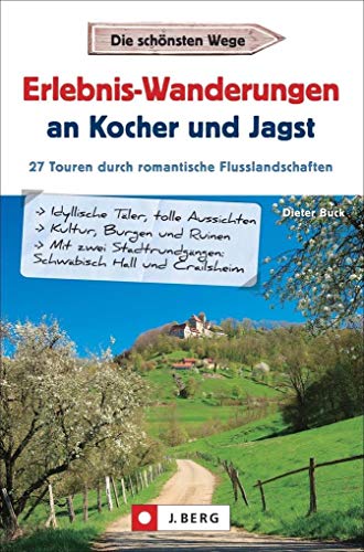 Wanderführer – Erlebnis-Wanderungen an Kocher und Jagst: Die 27 schönsten Wandertouren durch romantische Flusslandschaften und Städte. Mit GPS-Tracks zum Download