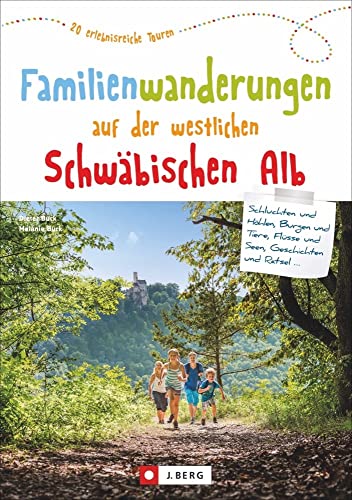 Wanderführer: Familienwanderungen auf der westlichen Schwäbischen Alb. 20 erlebnisreiche Wanderungen. Die Schwäbische Alb mit Kindern entdecken, für die ganze Familie: 20 erlebnisreiche Touren von J.Berg