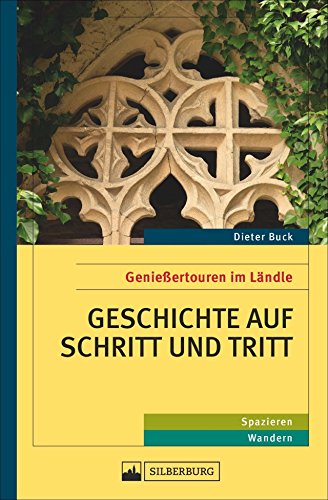 Geschichte auf Schritt und Tritt. Genießertouren im Ländle. 30 spannende Wandertouren zu Sehenswürdigkeiten der Landesgeschichte. Von der Urzeit auf ... Genießertouren im Ländle. Wandern, Spazieren