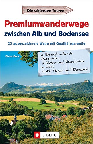 Premiumwandern zwischen Alb und Bodensee. Mit Hegau und Donautal. 23 Premiumwanderwege der Region auf einen Blick.: 23 ausgezeichnete Wege mit Qualitätsgarantie von J.Berg
