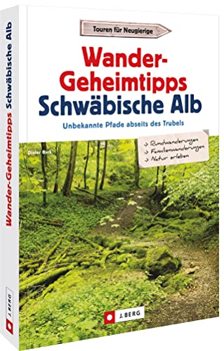 Wanderführer Schwäbische Alb – Wander-Geheimtipps Schwäbische Alb: Unbekannte Pfade abseits des Trubels