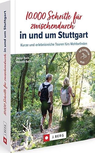 Wanderführer – 10.000 Schritte für zwischendurch in und um Stuttgart: 40 kurze, erlebnisreiche Touren fürs Wohlbefinden.