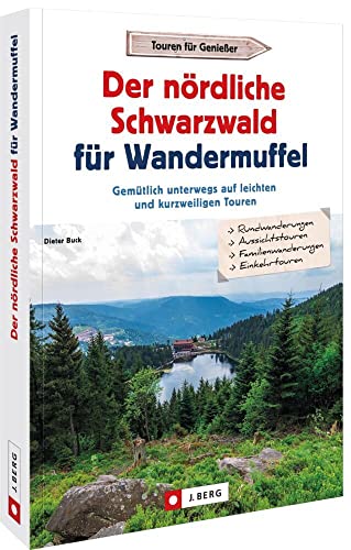 Wanderführer Schwarzwald – Der nördliche Schwarzwald für Wandermuffel: Gemütlich unterwegs auf leichten und kurzweiligen Touren von J.Berg