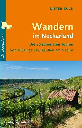 Wandern im Neckarland: Die 25 schönsten Touren von Nürtingen bis Lauffen am Neckar von verlag regionalkultur