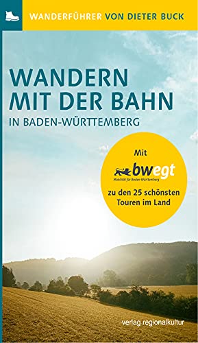 Wandern mit der Bahn in Baden-Württemberg: Mit bwegt zu den 25 schönsten Touren im Land von Verlag Regionalkultur