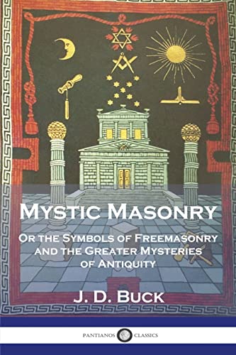 Mystic Masonry: Or the Symbols of Freemasonry and the Greater Mysteries of Antiquity von Pantianos Classics