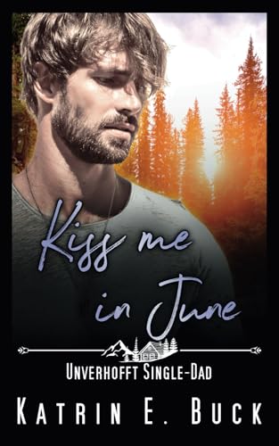 Kiss me in June: Unverhofft Single-Dad Kiss me in June: Unverhofft Single-Dad von Independently published