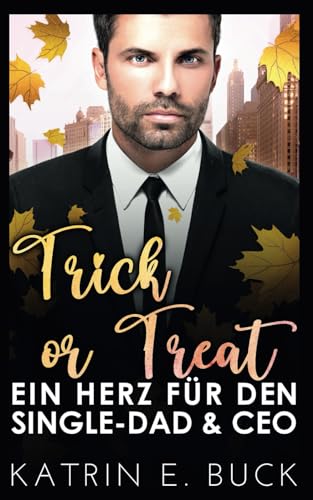 Trick or Treat: Ein Herz für den Single-Dad und CEO Trick or Treat: Ein Herz für den Single-Dad und CEO von Independently published