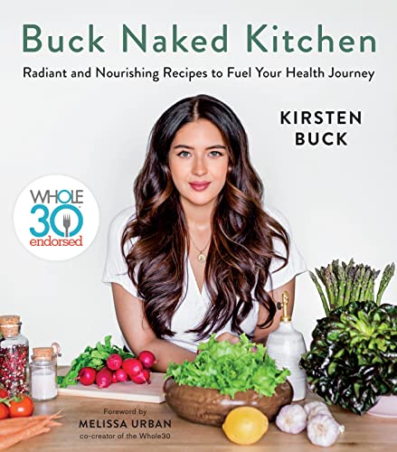 Buck Naked Kitchen: Whole30 Endorsed: Whole30 Endorsed: Radiant and Nourishing Recipes to Fuel Your Health Journey