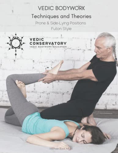 Vedic Bodywork Prone and Side-Lying Positions: Techniques and Theories von Vedic Conservatory