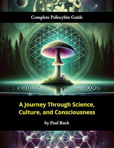 Complete Psilocybin Guide: A Journey Through Science, Culture, and Consciousness