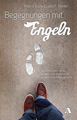 Begegnungen mit Engeln: Die Botschaften, die sie bringen, unterstreichen die großen Wahrheiten der Bibel von Fontis Media