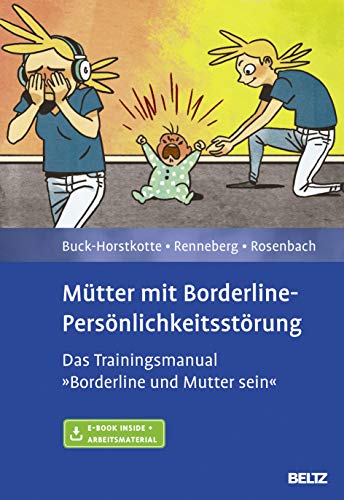 Mütter mit Borderline-Persönlichkeitsstörung: Das Trainingsmanual »Borderline und Mutter sein«. Mit E-Book inside und Arbeitsmaterial Mütter mit Borderline-Persönlichkeitsstörung: Das Trainingsmanual »Borderline und Mutter sein«. Mit E-Book inside und Arbeitsmaterial