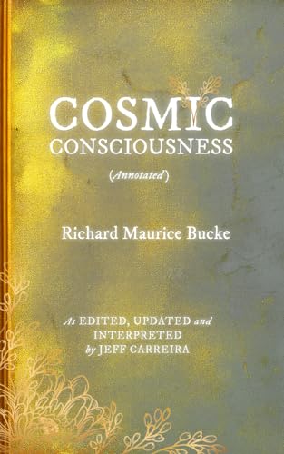 Cosmic Consciousness Annotated: As Edited, Updated and Interpreted by Jeff Carreira Cosmic Consciousness Annotated: As Edited, Updated and Interpreted by Jeff Carreira von Emergence Education