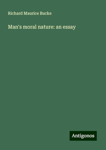 Man's moral nature: an essay von Antigonos Verlag