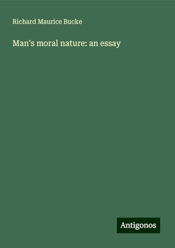 Man's moral nature: an essay von Antigonos Verlag