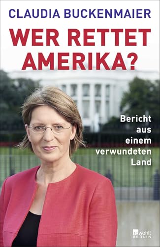 Wer rettet Amerika?: Bericht aus einem verwundeten Land