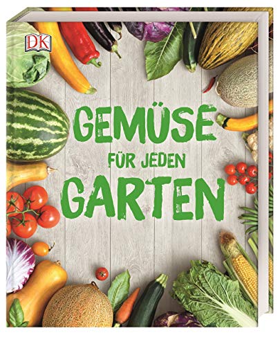 Gemüse für jeden Garten: Planen, anbauen, ernten