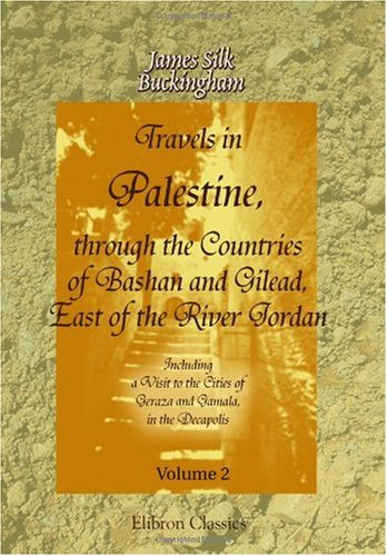 Travels in Palestine, through the Countries of Bashan and Gilead, East of the River Jordan: Including a Visit to the Cities of Geraza and Gamala, in the Decapolis: Volume 2 von Adamant Media Corporation