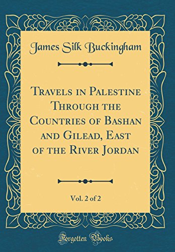 Travels in Palestine Through the Countries of Bashan and Gilead, East of the River Jordan, Vol. 2 of 2 (Classic Reprint)