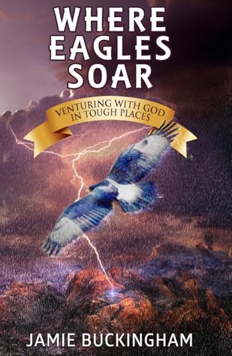 Where Eagles Soar: Venturing with God in Tough Places von Independently published