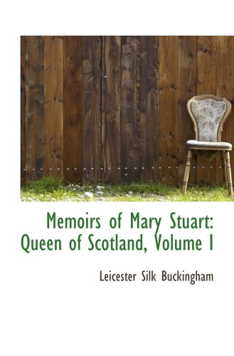 Memoirs of Mary Stuart: Queen of Scotland, Volume I von BiblioBazaar