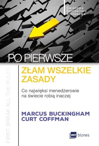 Po pierwsze zlam wszelkie zasady: Co najwięksi menadżerowie na świecie robią inaczej (ŚWIATOWE BESTSELLERY BIZNESOWE)