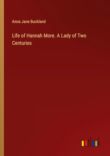 Life of Hannah More. A Lady of Two Centuries von Outlook Verlag