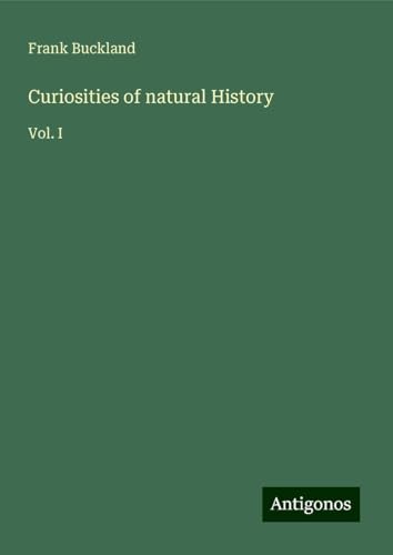Curiosities of natural History: Vol. I von Antigonos Verlag