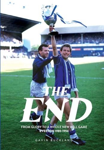 The End: From Glory to a Whole New Ball Game. Everton 1985-1994: Everton: 1985-1994 von De Coubertin Books