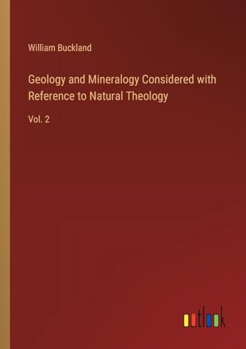 Geology and Mineralogy Considered with Reference to Natural Theology: Vol. 2 von Outlook Verlag
