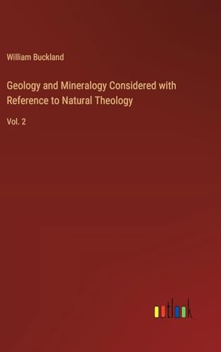 Geology and Mineralogy Considered with Reference to Natural Theology: Vol. 2 von Outlook Verlag
