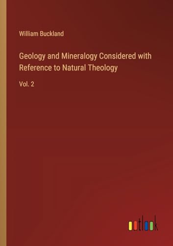 Geology and Mineralogy Considered with Reference to Natural Theology: Vol. 2 von Outlook Verlag