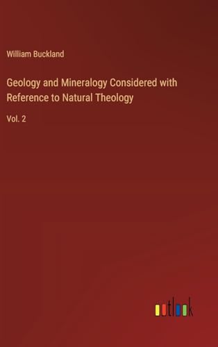 Geology and Mineralogy Considered with Reference to Natural Theology: Vol. 2 von Outlook Verlag