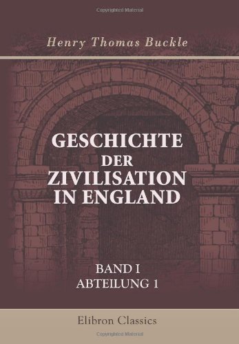 Geschichte der Zivilisation in England: Band I. Abteilung 1 von Adamant Media Corporation
