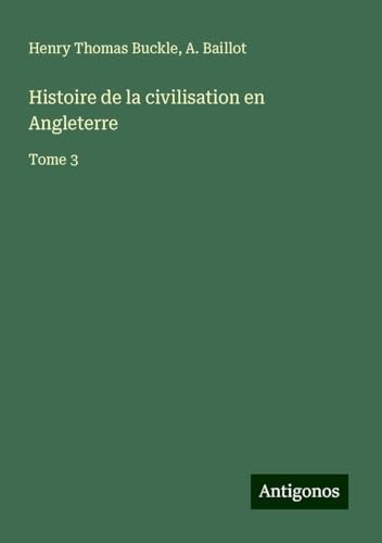 Histoire de la civilisation en Angleterre: Tome 3 von Antigonos Verlag