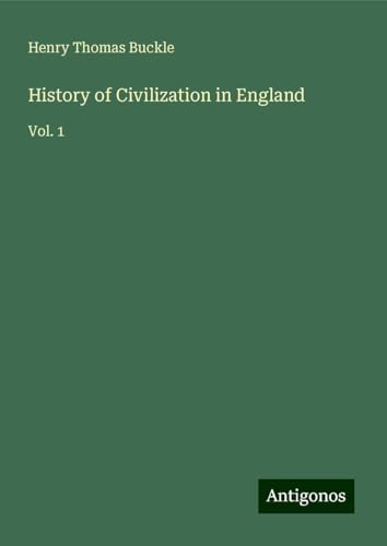 History of Civilization in England: Vol. 1 von Antigonos Verlag