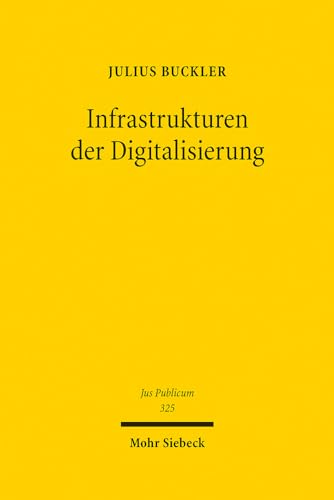 Infrastrukturen der Digitalisierung: (Verfassungs)Rechtliche Rahmenbedingungen für Gigabitausbau und Verwaltungsdigitalisierung (Jus Publicum, Band 325) von Mohr Siebeck