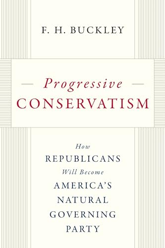 Progressive Conservatism: How Republicans Will Become America's Natural Governing Party